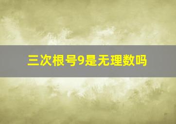 三次根号9是无理数吗