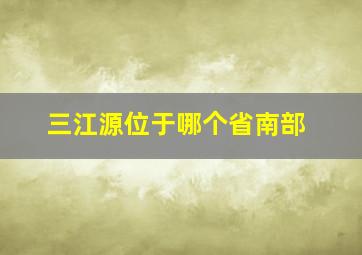 三江源位于哪个省南部