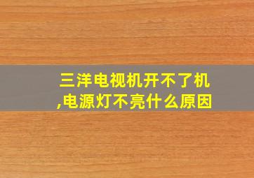 三洋电视机开不了机,电源灯不亮什么原因