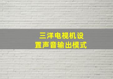 三洋电视机设置声音输出模式