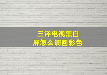 三洋电视黑白屏怎么调回彩色