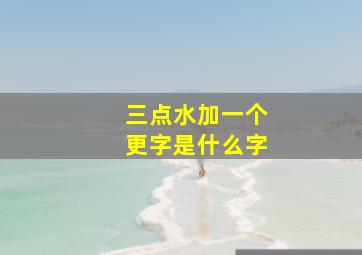 三点水加一个更字是什么字