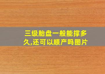 三级胎盘一般能撑多久,还可以顺产吗图片