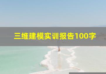 三维建模实训报告100字