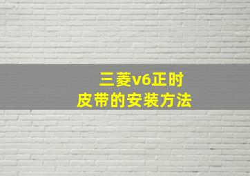 三菱v6正时皮带的安装方法