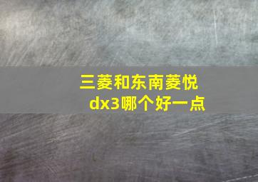 三菱和东南菱悦dx3哪个好一点