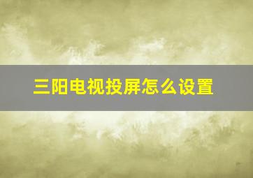 三阳电视投屏怎么设置