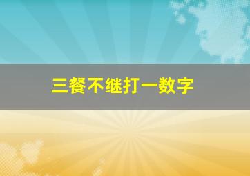 三餐不继打一数字