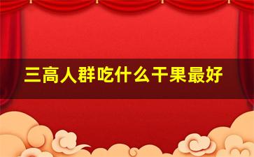 三高人群吃什么干果最好