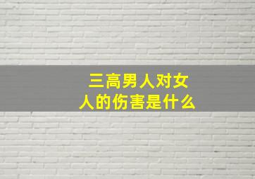 三高男人对女人的伤害是什么