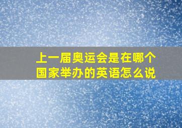 上一届奥运会是在哪个国家举办的英语怎么说