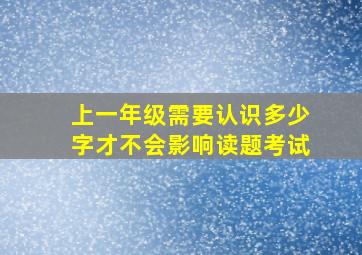 上一年级需要认识多少字才不会影响读题考试