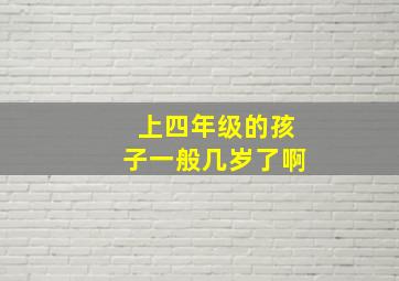 上四年级的孩子一般几岁了啊