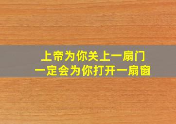 上帝为你关上一扇门一定会为你打开一扇窗