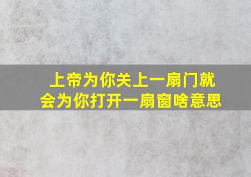 上帝为你关上一扇门就会为你打开一扇窗啥意思