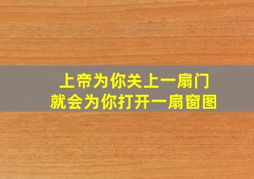 上帝为你关上一扇门就会为你打开一扇窗图