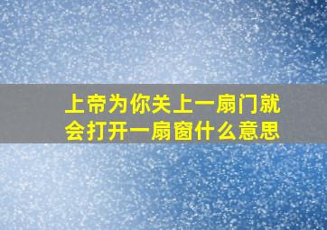 上帝为你关上一扇门就会打开一扇窗什么意思