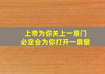 上帝为你关上一扇门必定会为你打开一扇窗