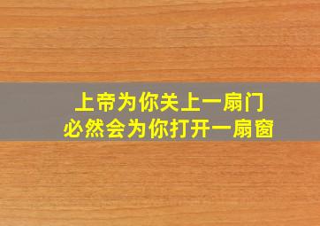 上帝为你关上一扇门必然会为你打开一扇窗