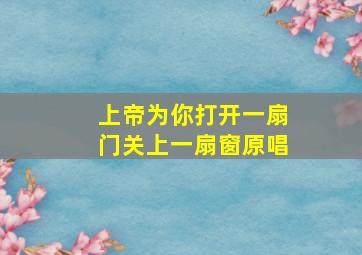 上帝为你打开一扇门关上一扇窗原唱