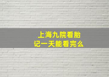 上海九院看胎记一天能看完么