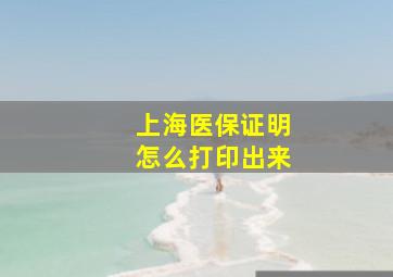 上海医保证明怎么打印出来