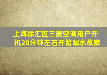 上海徐汇区三菱空调用户开机20分钟左右开始漏水故障