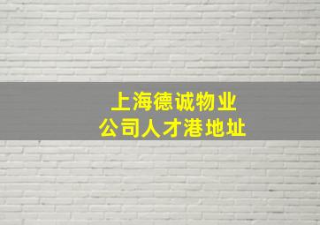 上海德诚物业公司人才港地址