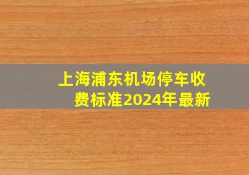 上海浦东机场停车收费标准2024年最新