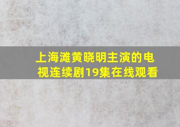 上海滩黄晓明主演的电视连续剧19集在线观看