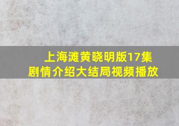 上海滩黄晓明版17集剧情介绍大结局视频播放