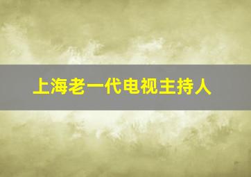 上海老一代电视主持人