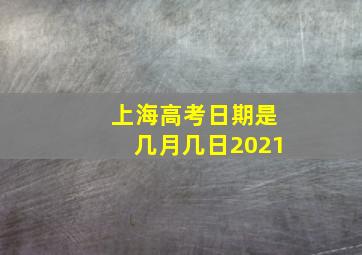 上海高考日期是几月几日2021