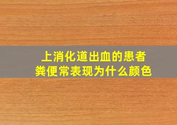 上消化道出血的患者粪便常表现为什么颜色