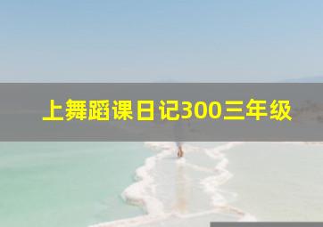 上舞蹈课日记300三年级