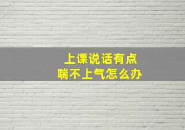 上课说话有点喘不上气怎么办