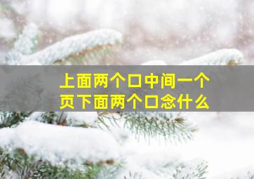 上面两个口中间一个页下面两个口念什么