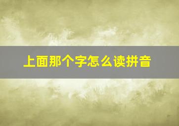 上面那个字怎么读拼音