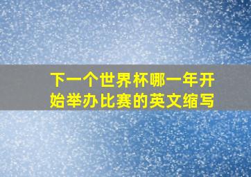 下一个世界杯哪一年开始举办比赛的英文缩写