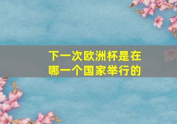 下一次欧洲杯是在哪一个国家举行的