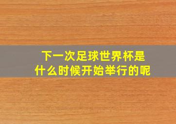 下一次足球世界杯是什么时候开始举行的呢