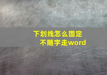 下划线怎么固定不随字走word