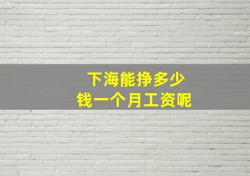 下海能挣多少钱一个月工资呢