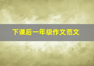 下课后一年级作文范文