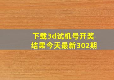 下载3d试机号开奖结果今天最新302期