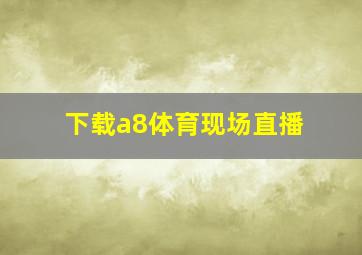 下载a8体育现场直播