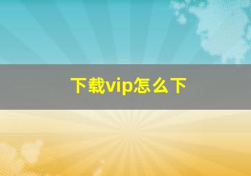 下载vip怎么下