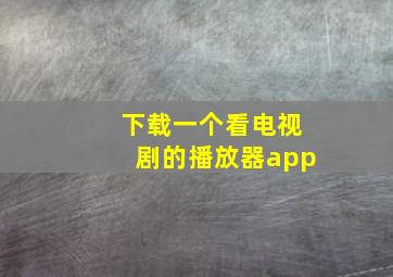 下载一个看电视剧的播放器app