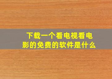 下载一个看电视看电影的免费的软件是什么