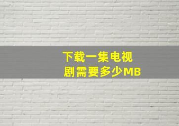 下载一集电视剧需要多少MB